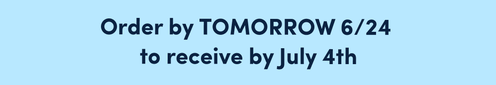 Order by TOMORROW 6/24 to receive by July 4th