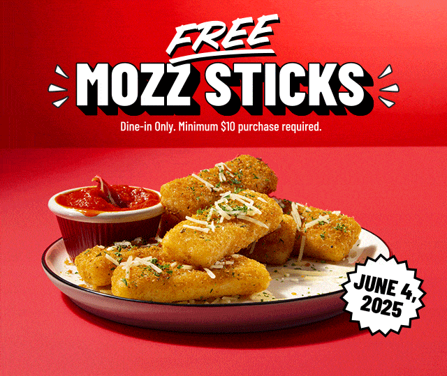 Free Mozz Sticks. Dine-In Only. Minimum $10 purchase required.
