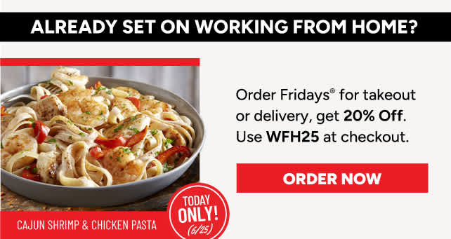 Order Fridays for takeout or delivery, get 20% off. Use WFH25 at checkout.