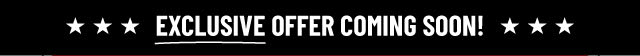 Exclusive Offer Coming Soon!
