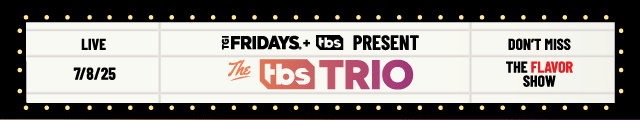 TGI Fridays + TBS Present The TBS TRIO