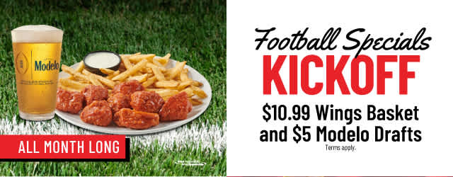 Football Specials KICKOFF - $10.99 Wing Basket and $5 Modelo Drafts 