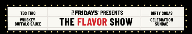TGI Fridays Present, THE FLAVOR SHOW