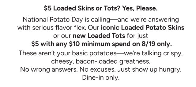 $5 Loaded Skins or Tots? Yes, Please.