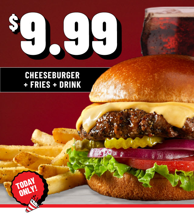  TODAY ONLY $9.99 Cheeseburger + Fries + Drink