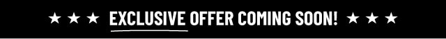 Exclusive Offer Coming Soon!