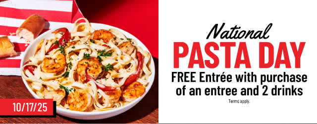 National Pasta Day: Free Entree with purchase of an entree and 2 drinks!