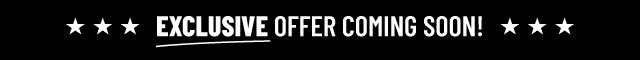 Exclusive Offer Coming Soon