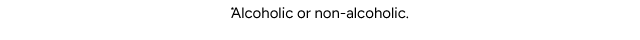 Alcoholic or Non-Alcoholic Drinks