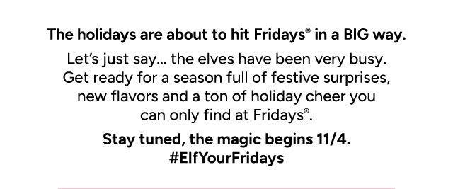 The holidays are about to hit Fridays on 11/4.