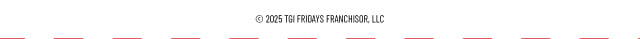 Copyright 2025 TGI Fridays Franchisor, LLC