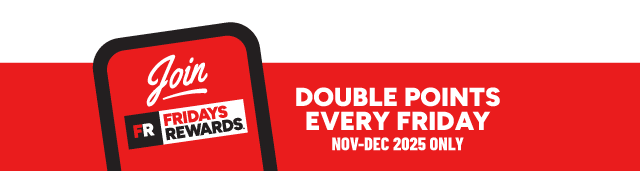 Double Points Every Friday for Fridays Rewards Members. Nov - Dec 2025 Only.