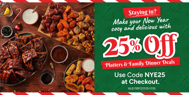 25% Off Platters & Family Dinner Deals with Code NYE25 at Checkout. Valid 12/31 to 1/1 Only.