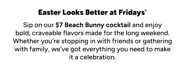 Easter Looks Better at Fridays with our $7 Beach Bunny Cocktail