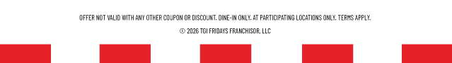 Terms Apply. Copyright 2026 TGI Fridays Franchisor, LLC