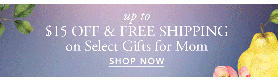 $15 OFF & Free Shipping on Select Gifts for Mom