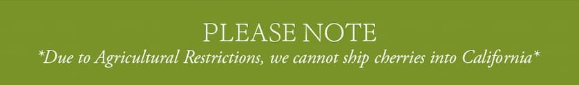Due to Agricultural Restrictions, We Cannot Ship Cherries into California