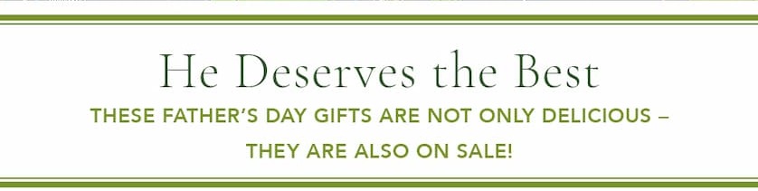 He Deserves the Best - These Father's Day Gifts Are Not Only Delicious - They Are Also On Sale!