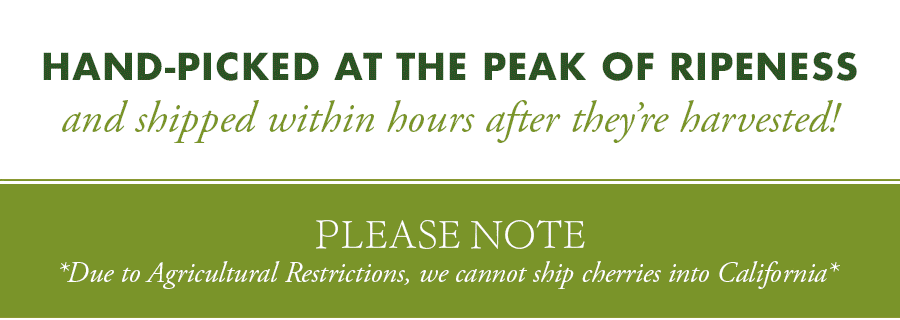 Please Note: Due to Agricultural Restrictions, we cannot ship cherries into California
