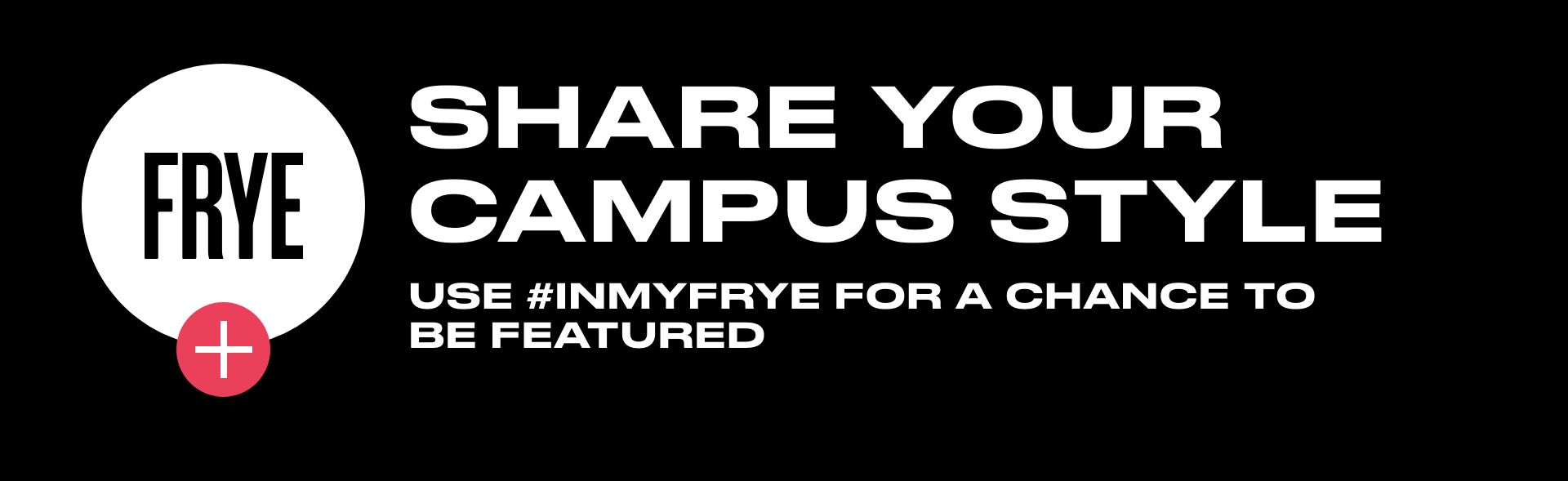 FRYE | SHARE YOUR CAMPUS STYLE | Use #INMYFRYE for a chance to be featured