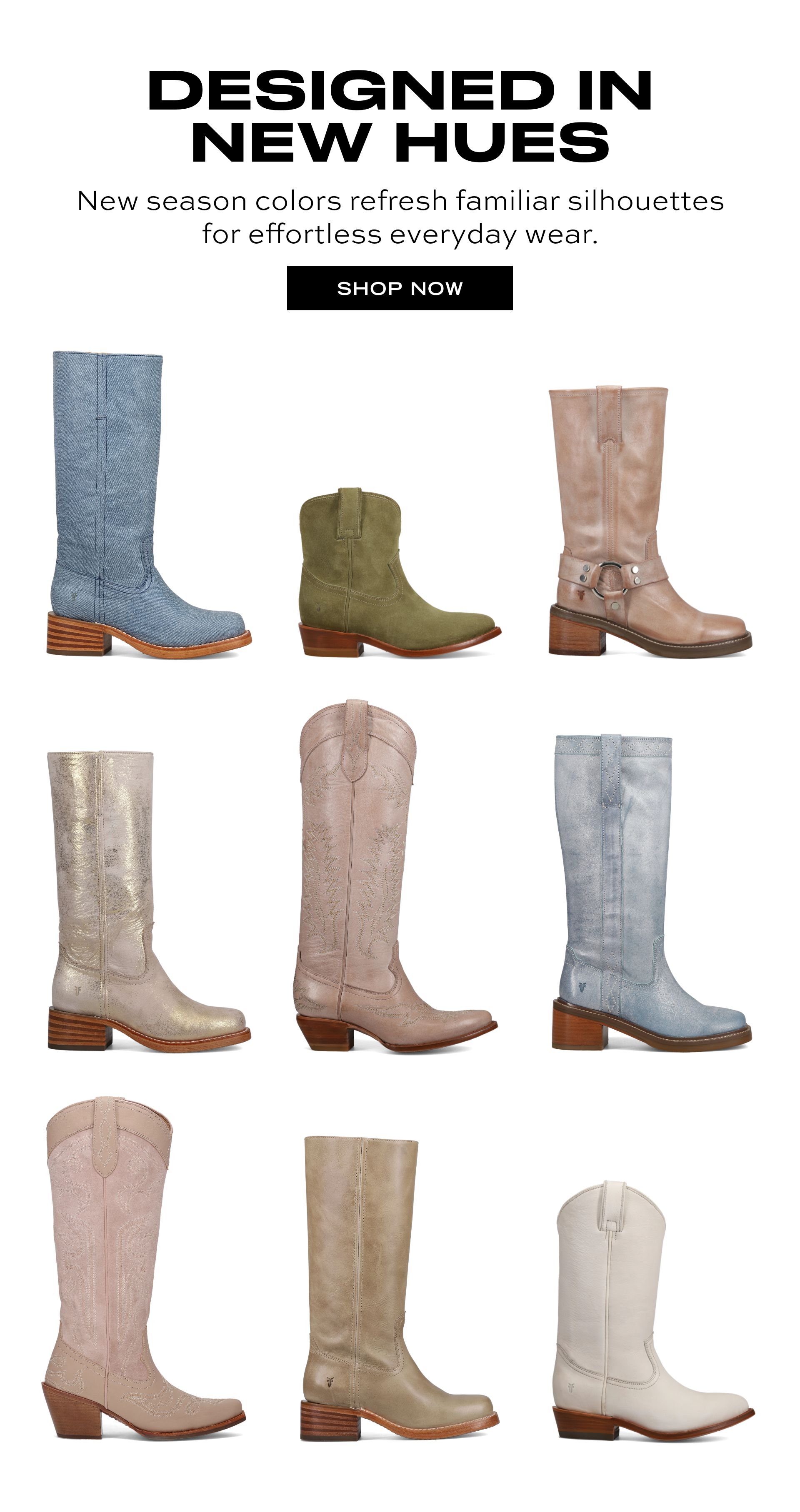 DESIGNED IN NEW HUES New season colors refresh familiar silhouettes for effortless everyday wear. SHOP NOW