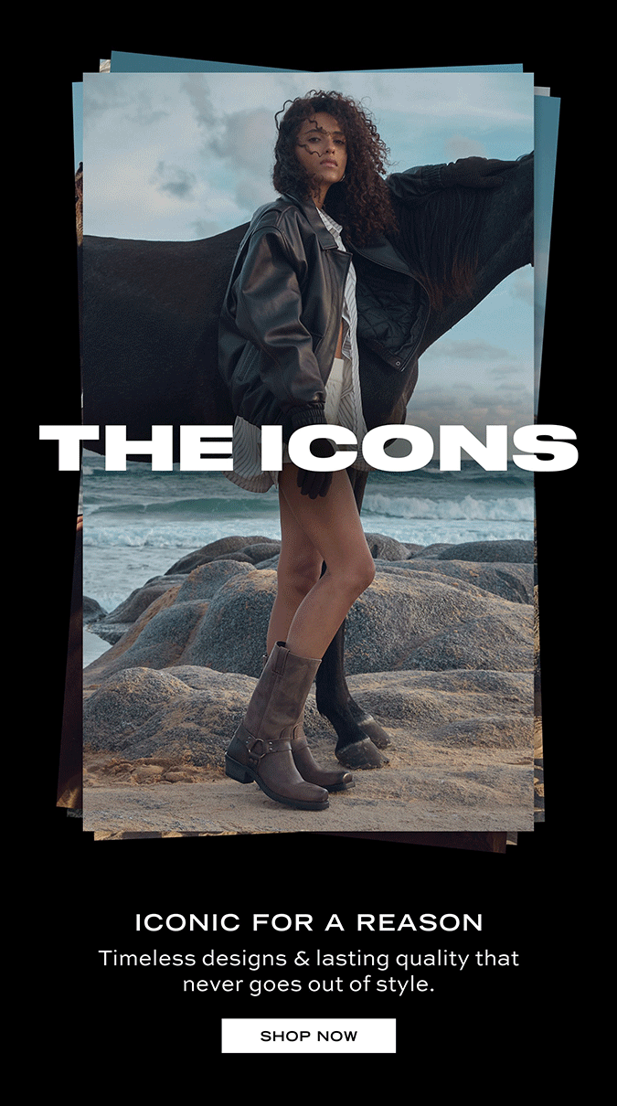THE ICONS ICONIC FOR A REASON Timeless designs & lasting quality that never goes out of style. SHOP NOW