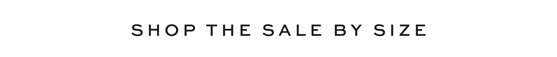 Shop the sale by size Shop the sale by size