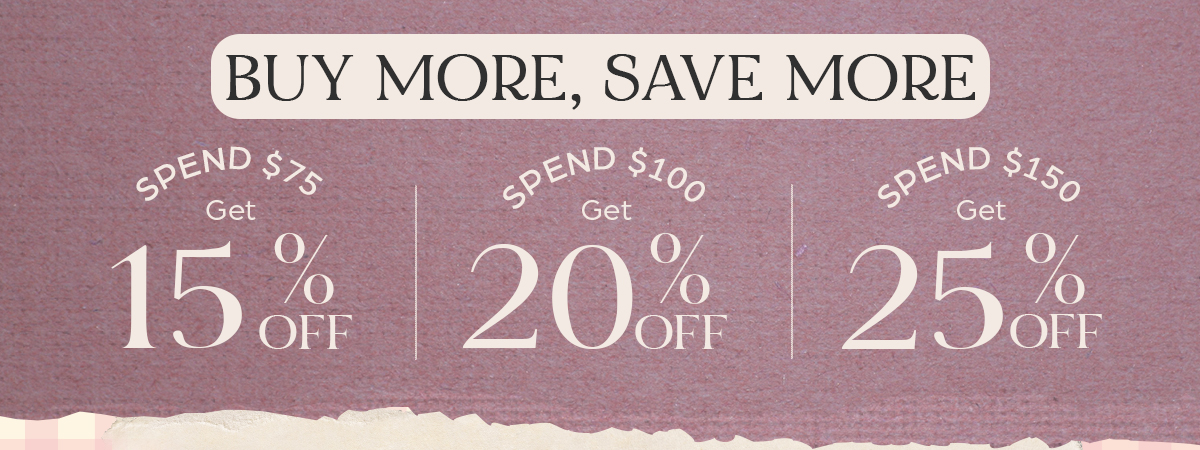 Buy More, Save More - Save up to 25% OFF Sitewide*