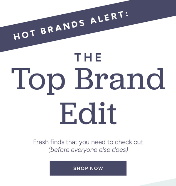 Hot brands alert: The Top Brand Edit: Fresh finds that you need to check out (before everyone else does) shop now