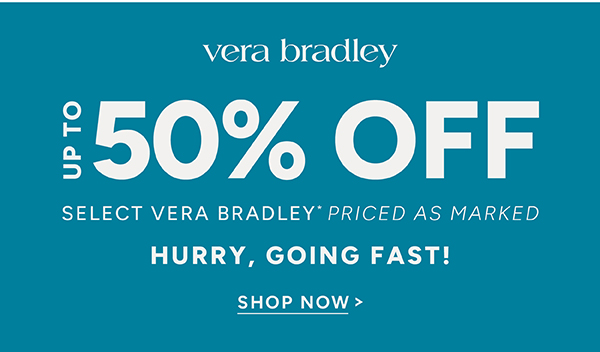 Up to 50% off select Vera Bradley* priced as marked Hurry, going fast! Shop now
