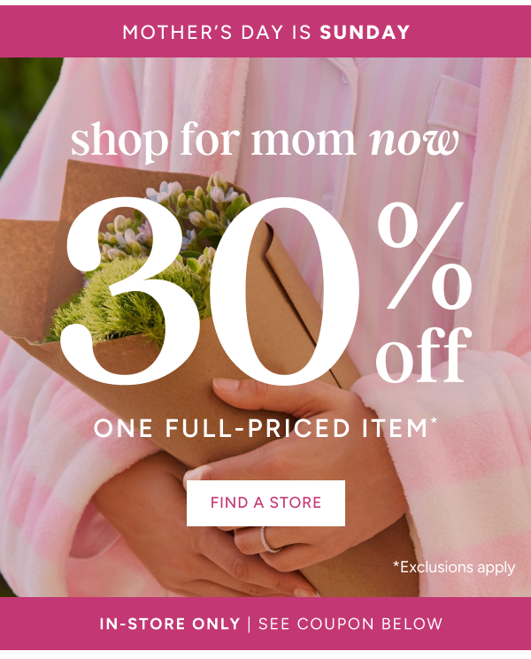 shop for mom now | 30% off one full-priced item* | in-store only