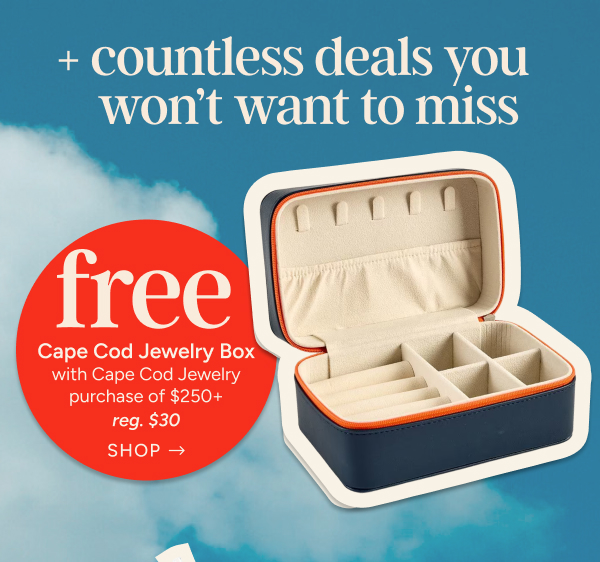 + countless deals you won't want to miss | Free Cape Cod Jewelry Box with Cape Cod Jewelry purchase of $250+