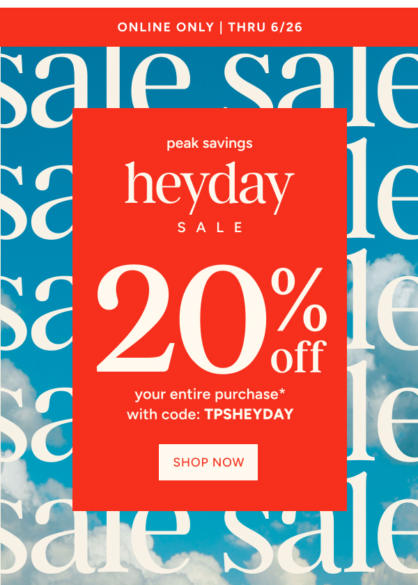 Heyday sale 20% off your entire purchase* with code:TPSHHEYDAY