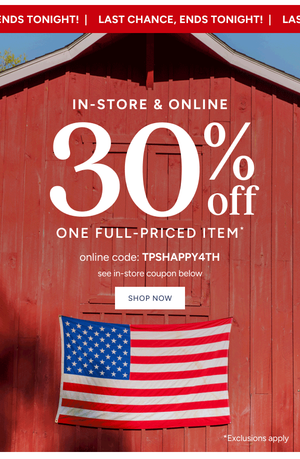 In-Store & Online 30% off One Full-Priced Item* online code: TPSHAPPY4TH