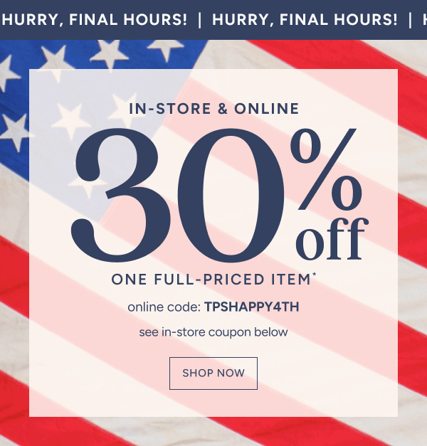 30% off One Full-Priced Item* online code: TPSHAPPY4TH