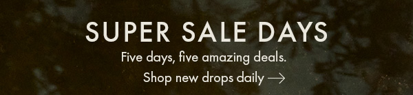 Super Sale Days. Shop new drops daily