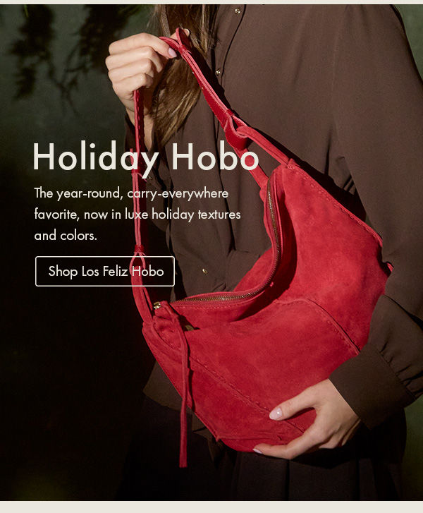 Holiday Hobo. The year-round, carry-everywhere favorite, now in luxe holiday textures and colors.