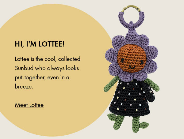 Hi I'm Lottee! Lottee is the cool, collected Sunbud who always looks put-together, even in a breeze.