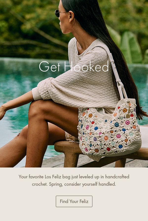 Get Hooked Your favorite Los Feliz bag just leveled up in handcrafted crochet. Spring, consider yourself handled. 