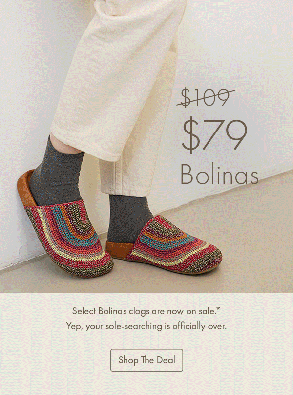 Select Bolinas clogs are now on sale.* Yep, your sole-searching is officially over.  