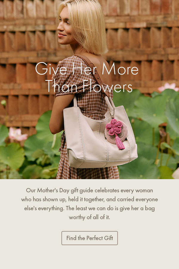 Give Her More Than Flowers Our Mother's Day gift guide celebrates every woman who has shown up, held it together, and carried everyone else's everything. The least we can do is give her a bag worthy of all of it.