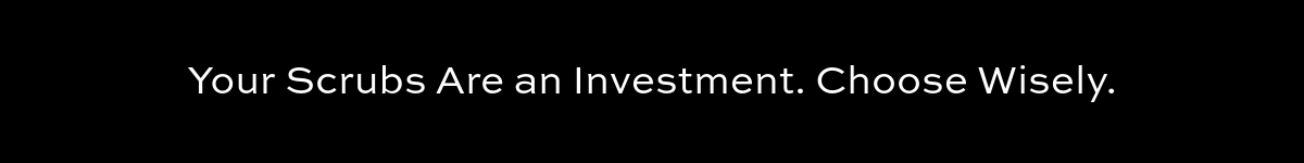 Your scrubs are an investment. Choose Wisely. 