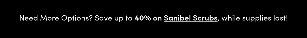 Need mor options? Save up to 40% on Sanibel Scrubs! 