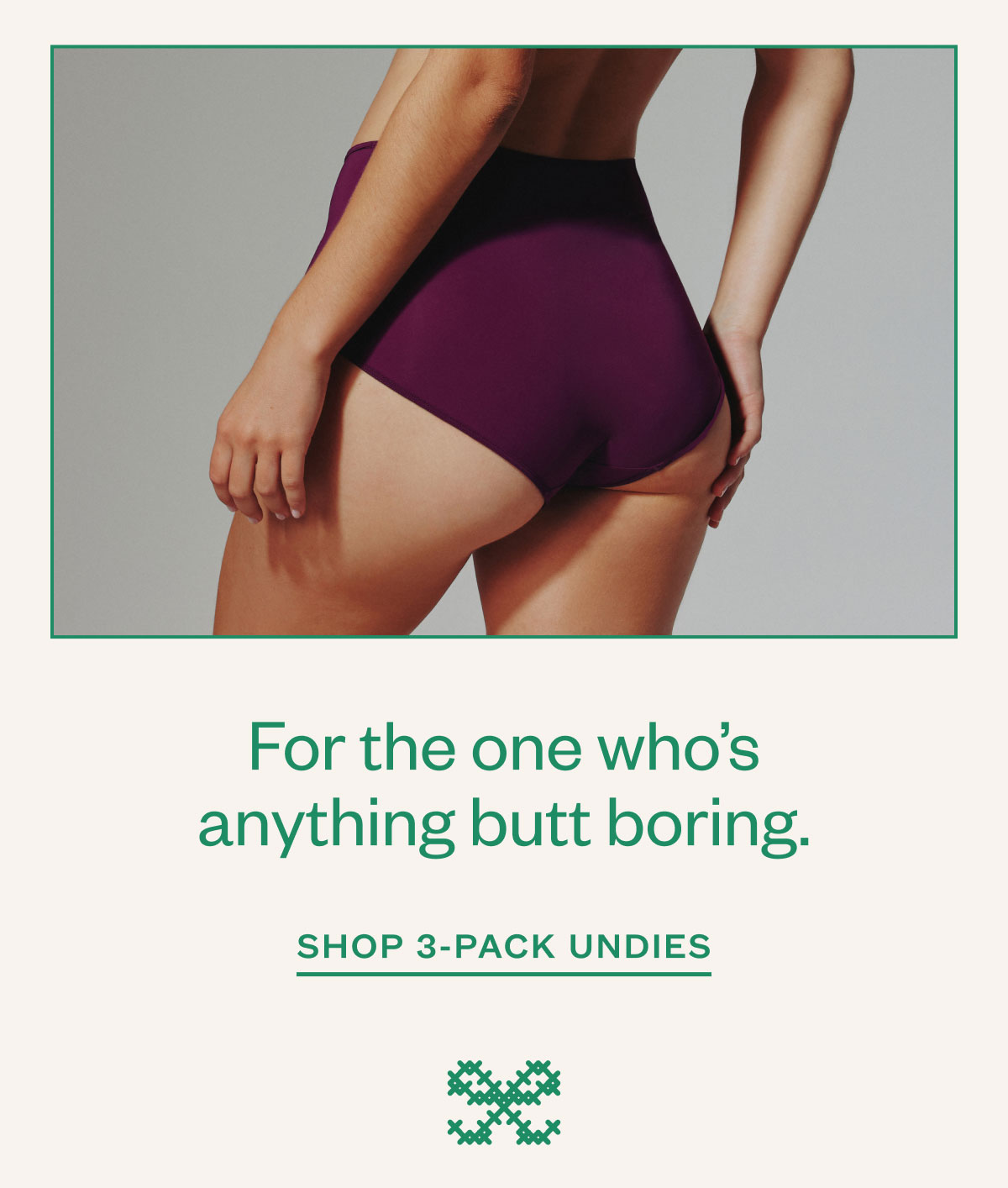 For the one who’s anything butt boring. Shop 3-pack Undies