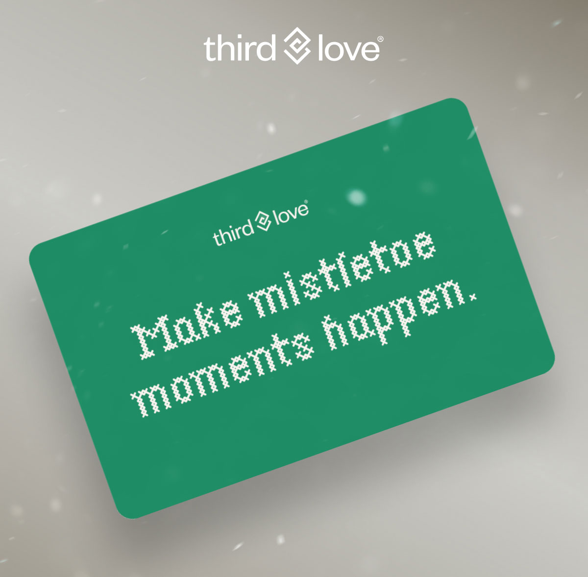 ThirdLove. Make mistletoe moments happen.