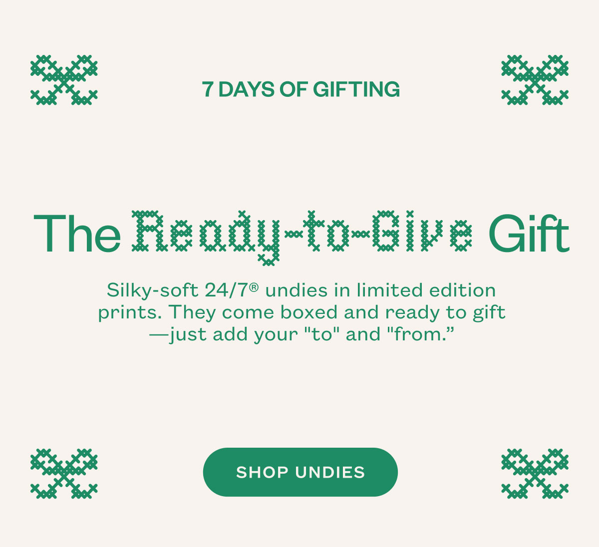 The Ready to Give Gift. Silky-soft 24/7® undies in limited edition prints. They come boxed and ready to gift—just add your 