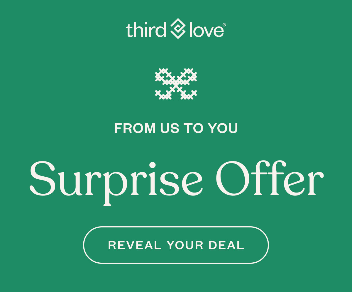 ThirdLove®. From us to you. Surprise offer. Reveal your deal.