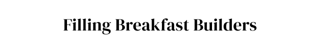 Filling Breakfast Builders