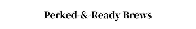 Perked + Ready Brews