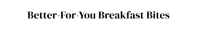 Better-For-You Breakfast Bites